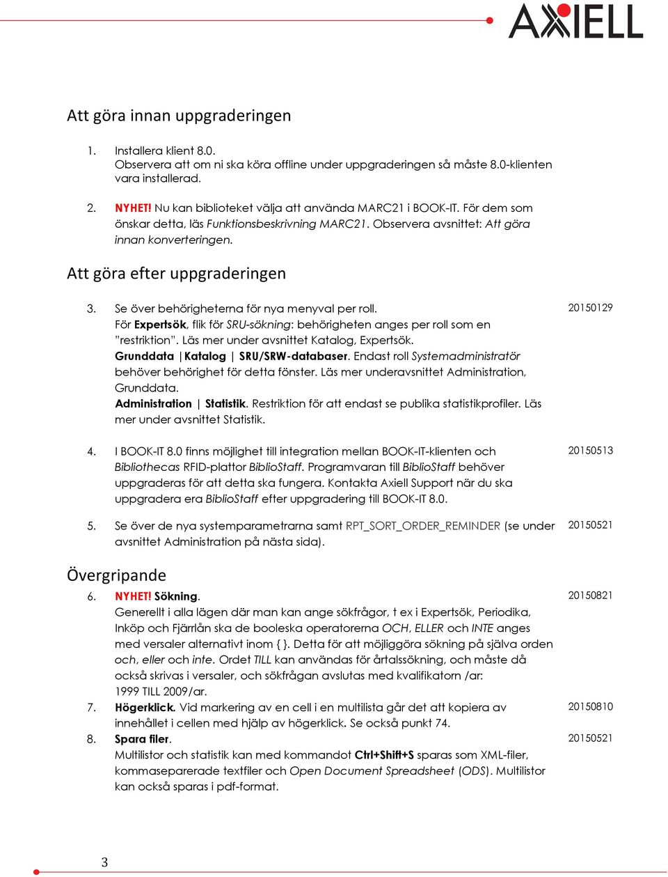 Se över behörigheterna för nya menyval per roll. För Expertsök, flik för SRU-sökning: behörigheten anges per roll som en restriktion. Läs mer under avsnittet Katalog, Expertsök.