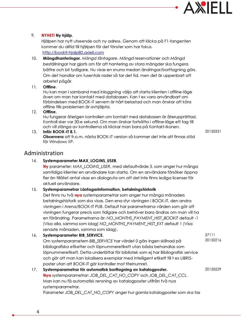 Nu visas en snurra medan ändringar/borttagning görs. Om det handlar om tusentals rader så tar det tid, men det är uppenbart att arbetet pågår. 11. Offline.