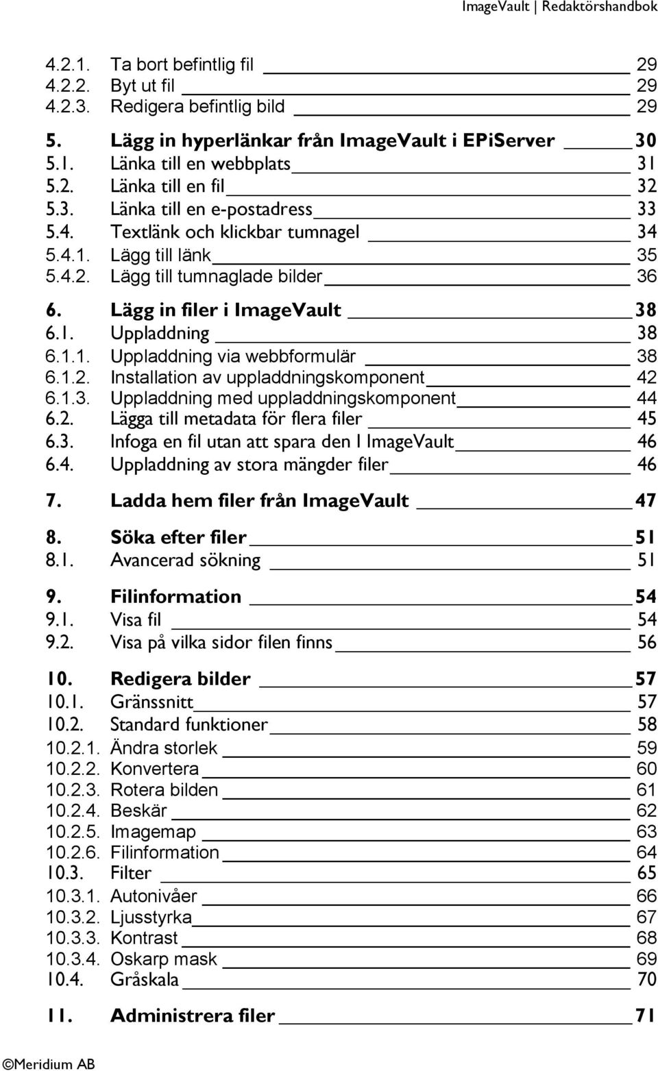 1.2. Installation av uppladdningskomponent 42 6.1.3. Uppladdning med uppladdningskomponent 44 6.2. Lägga till metadata för flera filer 45 6.3. Infoga en fil utan att spara den I ImageVault 46 6.4. Uppladdning av stora mängder filer 46 7.