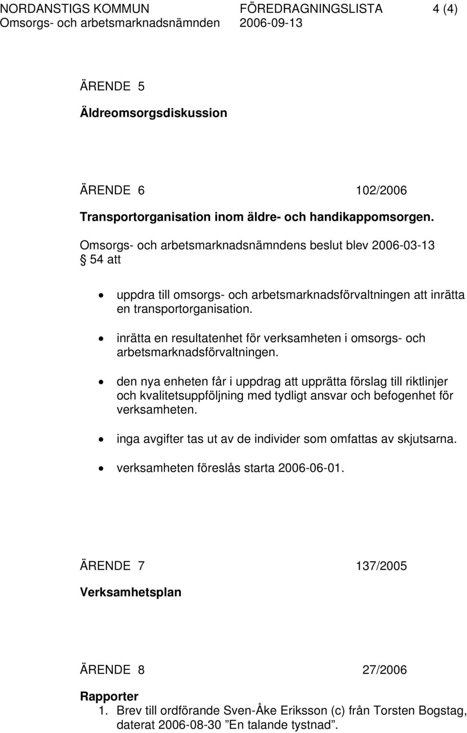 inrätta en resultatenhet för verksamheten i omsorgs- och arbetsmarknadsförvaltningen.