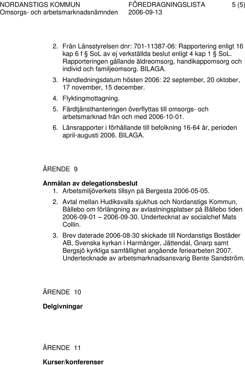 5. Färdtjänsthanteringen överflyttas till omsorgs- och arbetsmarknad från och med 2006-10-01. 6. Länsrapporter i förhållande till befolkning 16-64 år, perioden april-augusti 2006. BILAGA.