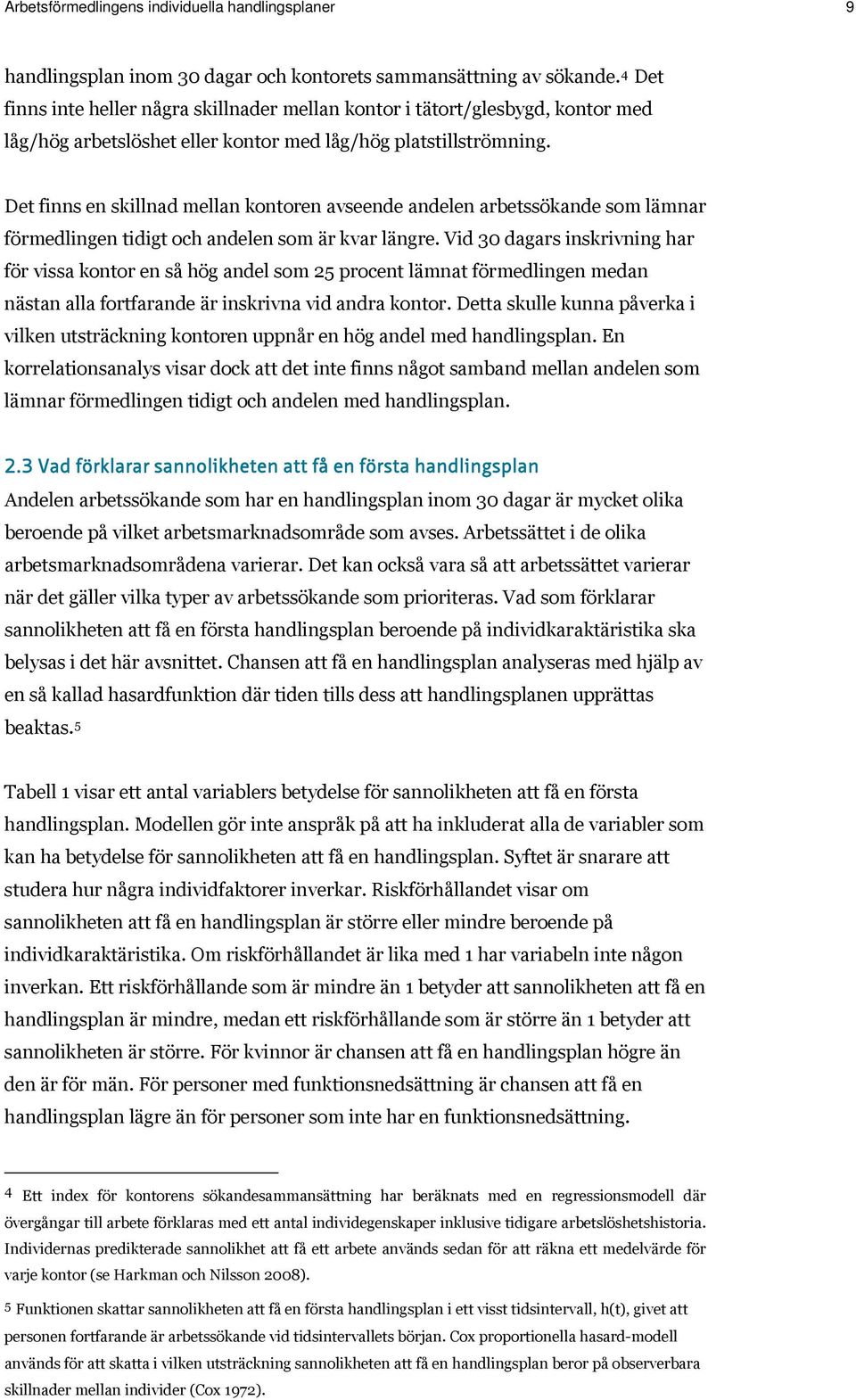 Det finns en skillnad mellan kontoren avseende andelen arbetssökande som lämnar förmedlingen tidigt och andelen som är kvar längre.