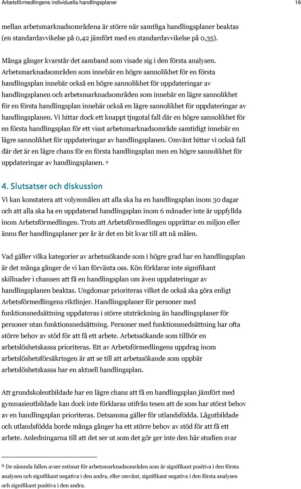 Arbetsmarknadsområden som innebär en högre sannolikhet för en första handlingsplan innebär också en högre sannolikhet för uppdateringar av handlingsplanen och arbetsmarknadsområden som innebär en