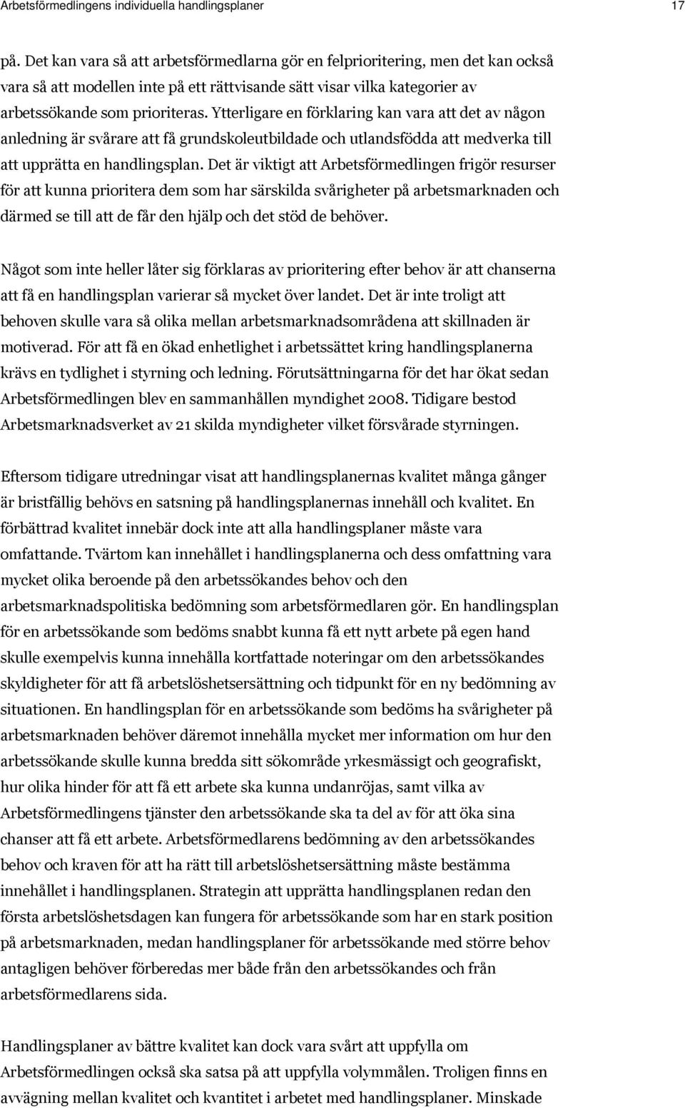 Ytterligare en förklaring kan vara att det av någon anledning är svårare att få grundskoleutbildade och utlandsfödda att medverka till att upprätta en handlingsplan.