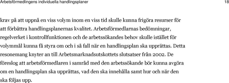 Arbetsförmedlarnas bedömningar, regelverket i kontrollfunktionen och de arbetssökandes behov skulle istället för volymmål kunna få styra om och i så fall