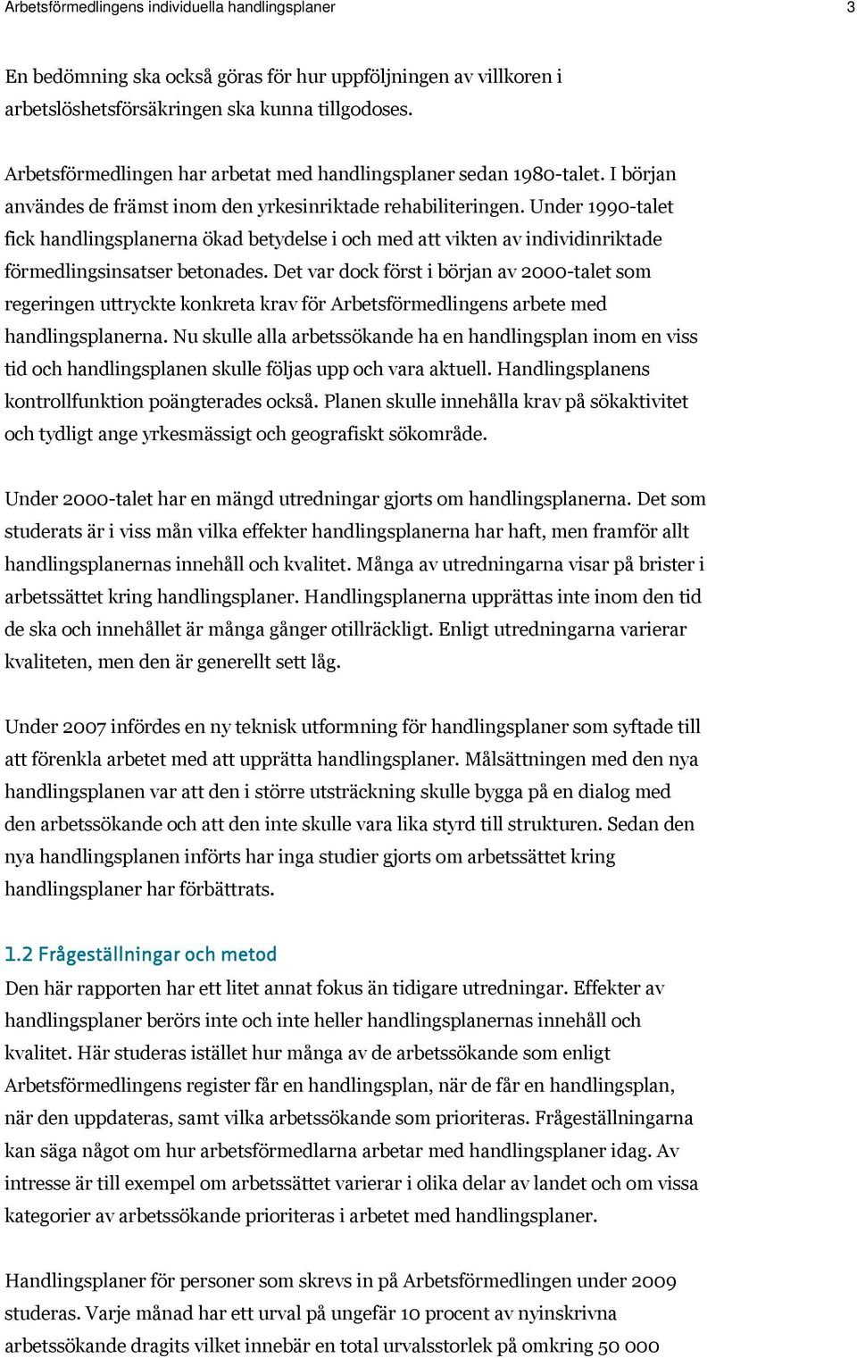 Under 1990-talet fick handlingsplanerna ökad betydelse i och med att vikten av individinriktade förmedlingsinsatser betonades.