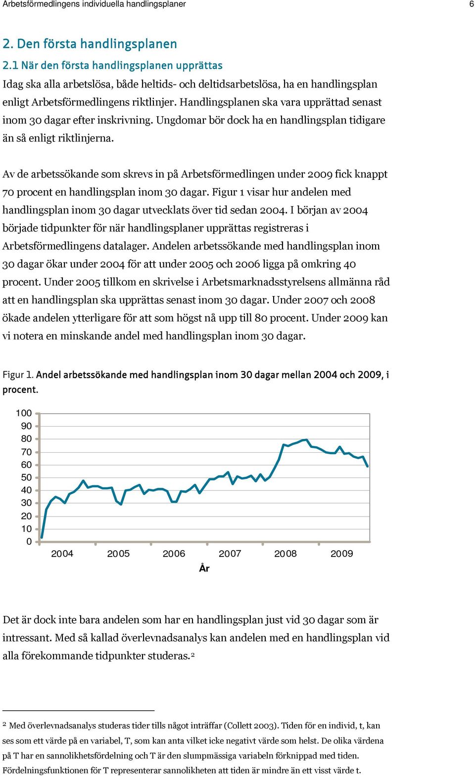 Handlingsplanen ska vara upprättad senast inom 30 dagar efter inskrivning. Ungdomar bör dock ha en handlingsplan tidigare än så enligt riktlinjerna.