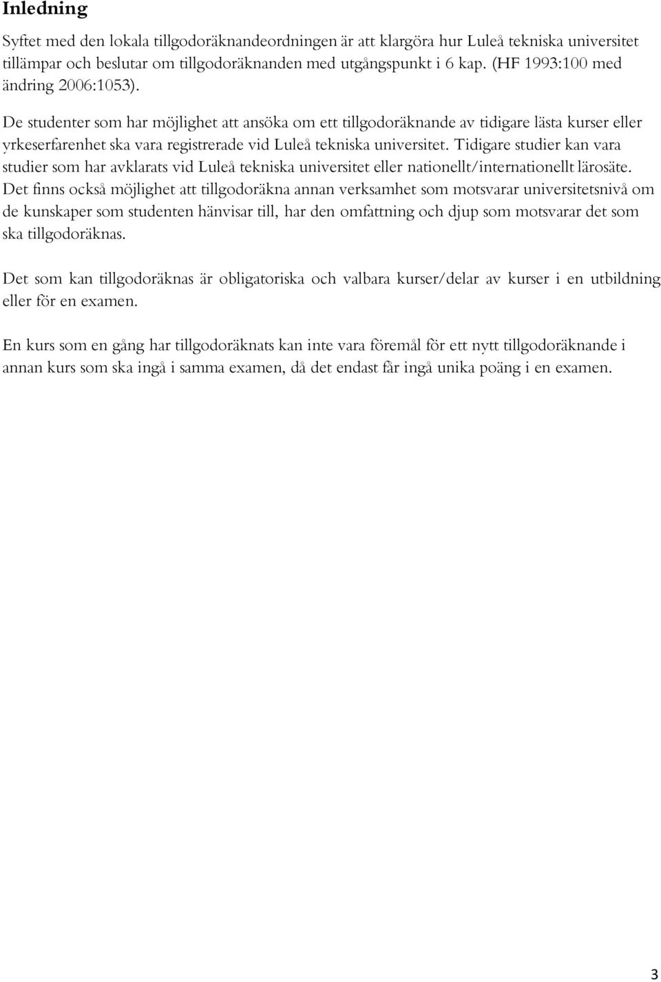 De studenter som har möjlighet att ansöka om ett tillgodoräknande av tidigare lästa kurser eller yrkeserfarenhet ska vara registrerade vid Luleå tekniska universitet.