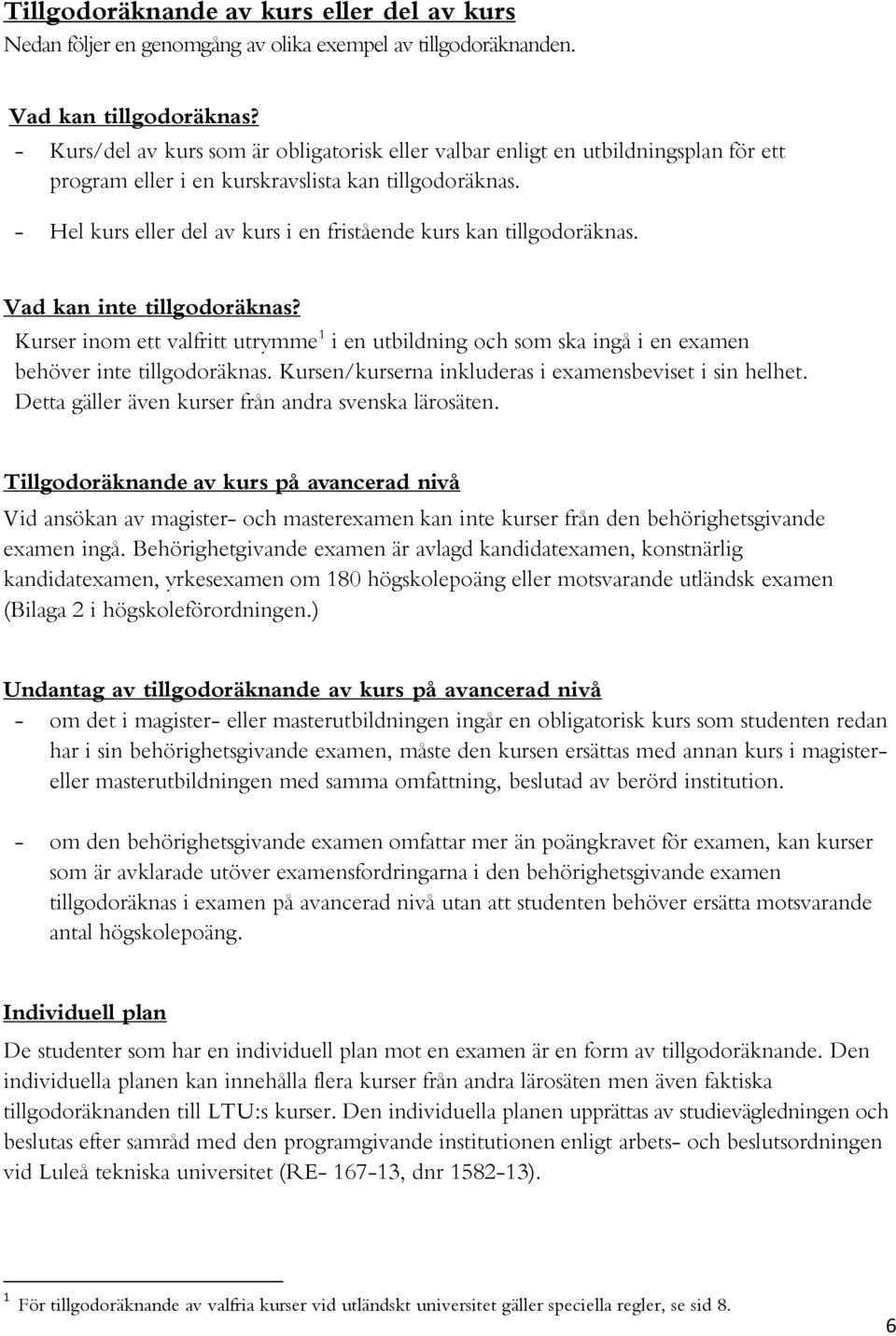 - Hel kurs eller del av kurs i en fristående kurs kan tillgodoräknas. Vad kan inte tillgodoräknas?