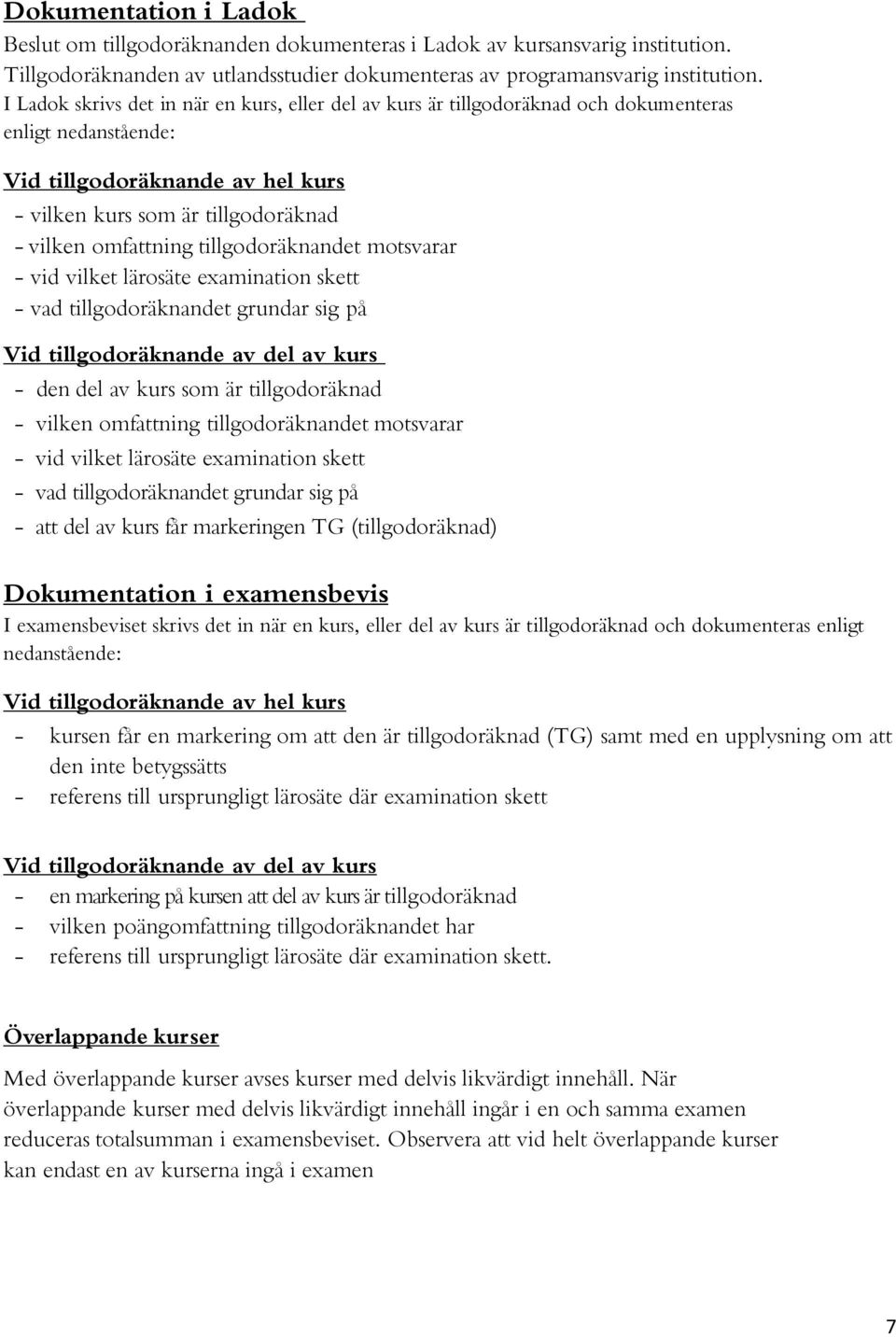tillgodoräknandet motsvarar - vid vilket lärosäte examination skett - vad tillgodoräknandet grundar sig på Vid tillgodoräknande av del av kurs - den del av kurs som är tillgodoräknad - vilken