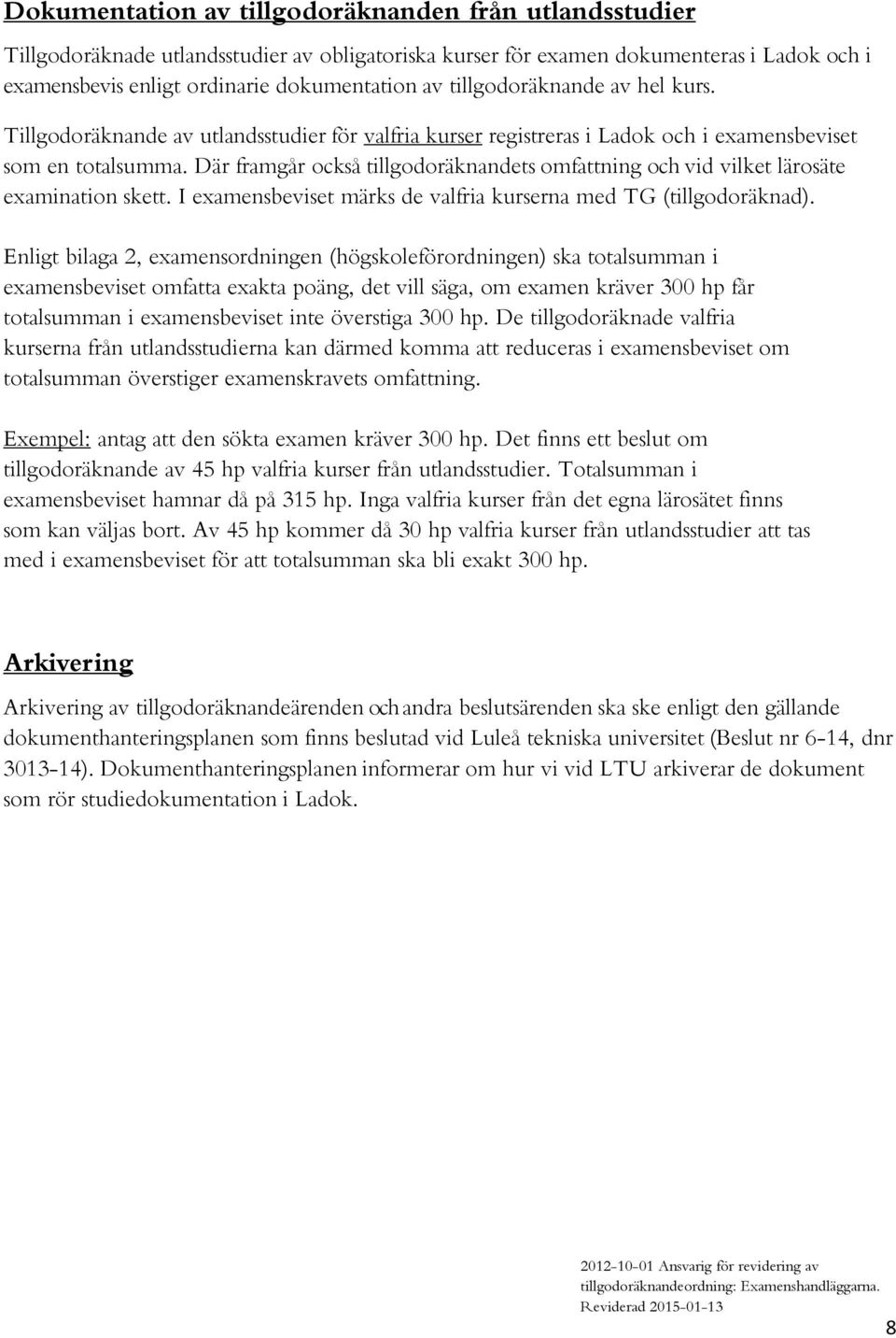 Där framgår också tillgodoräknandets omfattning och vid vilket lärosäte examination skett. I examensbeviset märks de valfria kurserna med TG (tillgodoräknad).