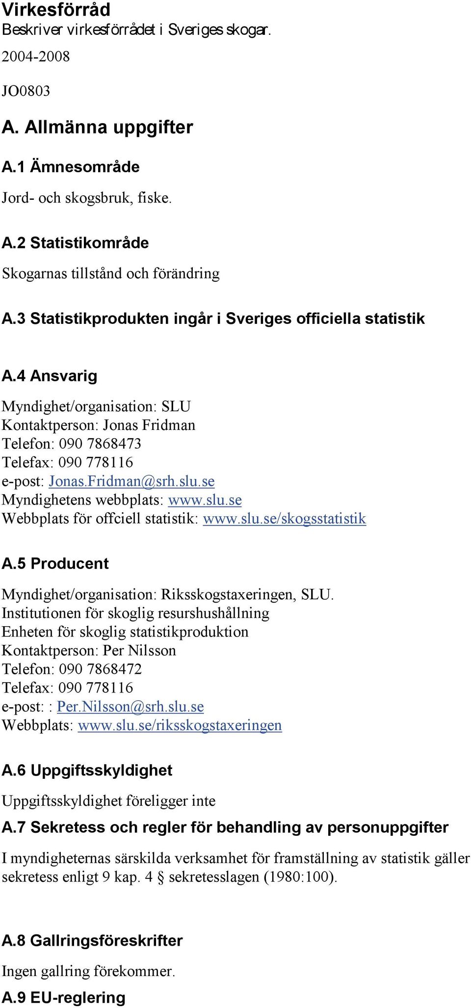 se Myndighetens webbplats: www.slu.se Webbplats för offciell statistik: www.slu.se/skogsstatistik A.5 Producent Myndighet/organisation: Riksskogstaxeringen, SLU.