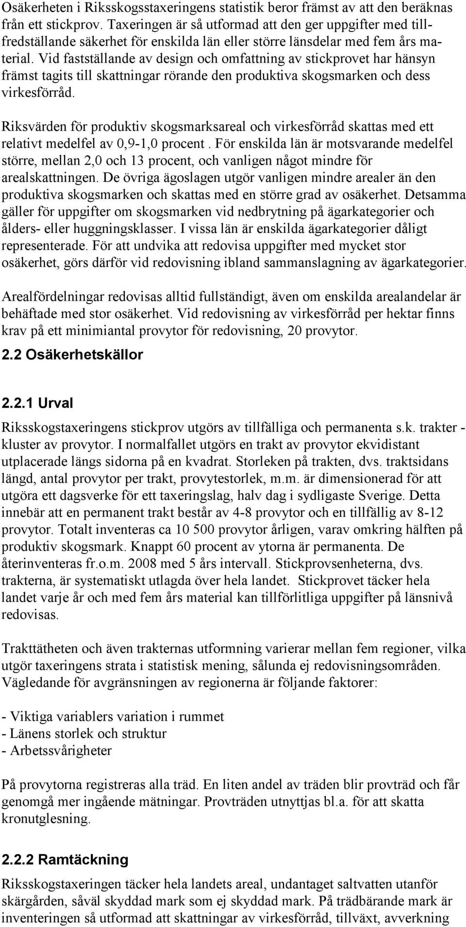 Vid fastställande av design och omfattning av stickprovet har hänsyn främst tagits till skattningar rörande den produktiva skogsmarken och dess virkesförråd.