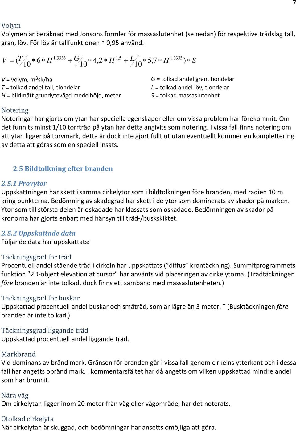 tolkad andel löv, tiondelar S = tolkad massaslutenhet Notering Noteringar har gjorts om ytan har speciella egenskaper eller om vissa problem har förekommit.