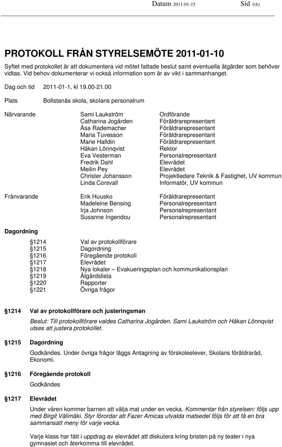 00 Plats Bollstanäs skola, skolans personalrum Närvarande Sami Laukström Ordförande Catharina Jogården Föräldrarepresentant Åsa Rademacher Föräldrarepresentant Maria Tuvesson Föräldrarepresentant