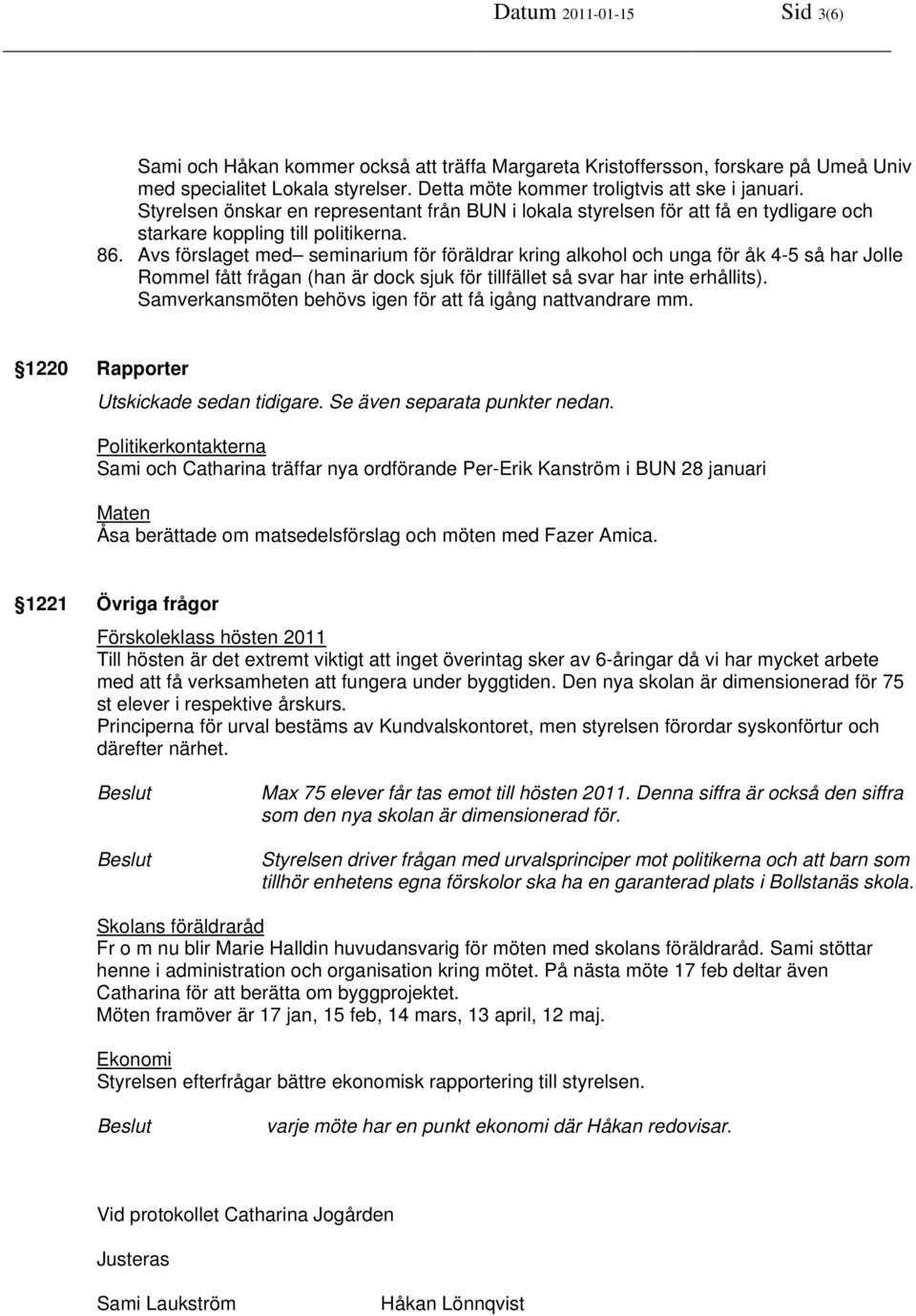 Avs förslaget med seminarium för föräldrar kring alkohol och unga för åk 4-5 så har Jolle Rommel fått frågan (han är dock sjuk för tillfället så svar har inte erhållits).