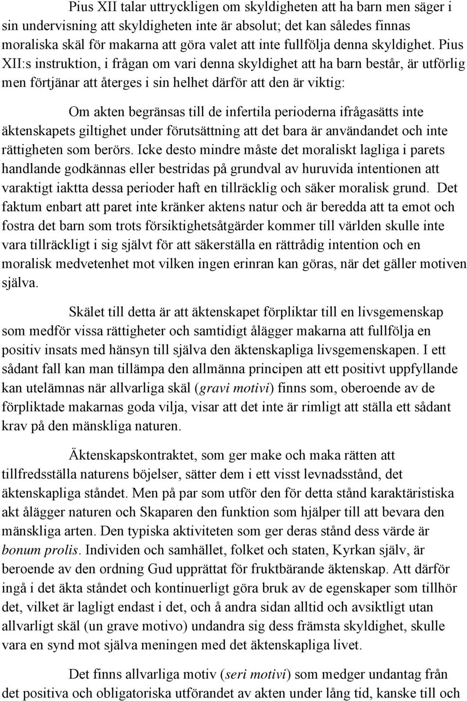 Pius XII:s instruktion, i frågan om vari denna skyldighet att ha barn består, är utförlig men förtjänar att återges i sin helhet därför att den är viktig: Om akten begränsas till de infertila