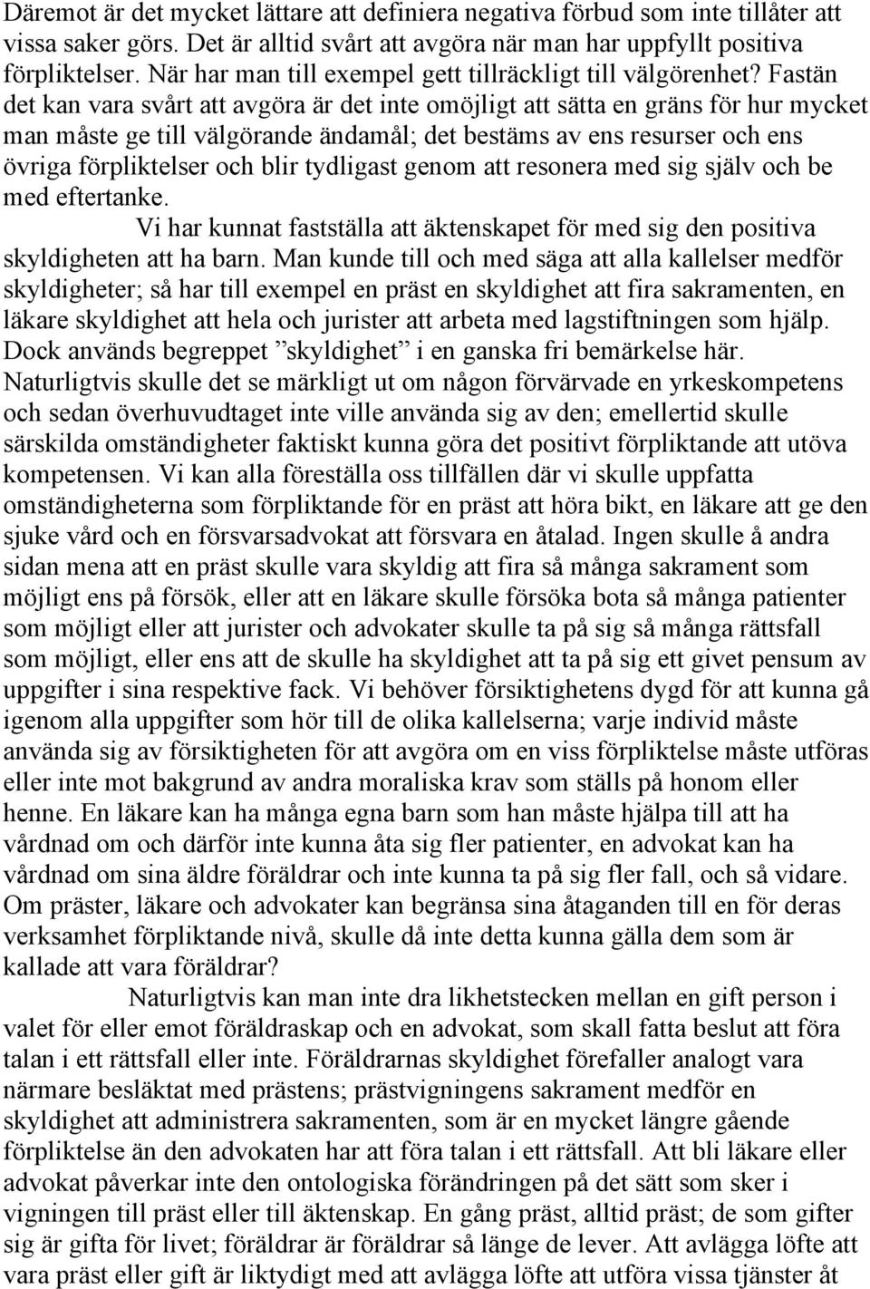 Fastän det kan vara svårt att avgöra är det inte omöjligt att sätta en gräns för hur mycket man måste ge till välgörande ändamål; det bestäms av ens resurser och ens övriga förpliktelser och blir