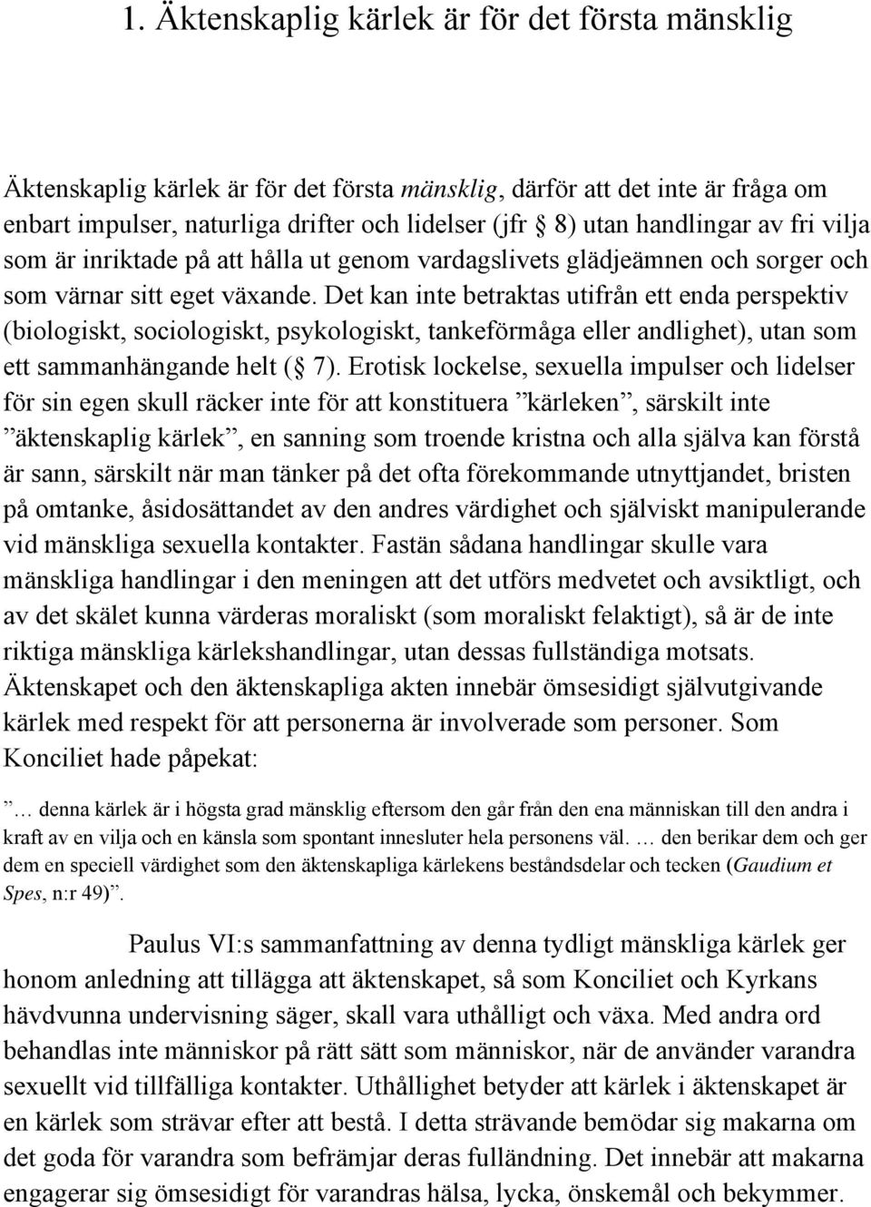 Det kan inte betraktas utifrån ett enda perspektiv (biologiskt, sociologiskt, psykologiskt, tankeförmåga eller andlighet), utan som ett sammanhängande helt ( 7).