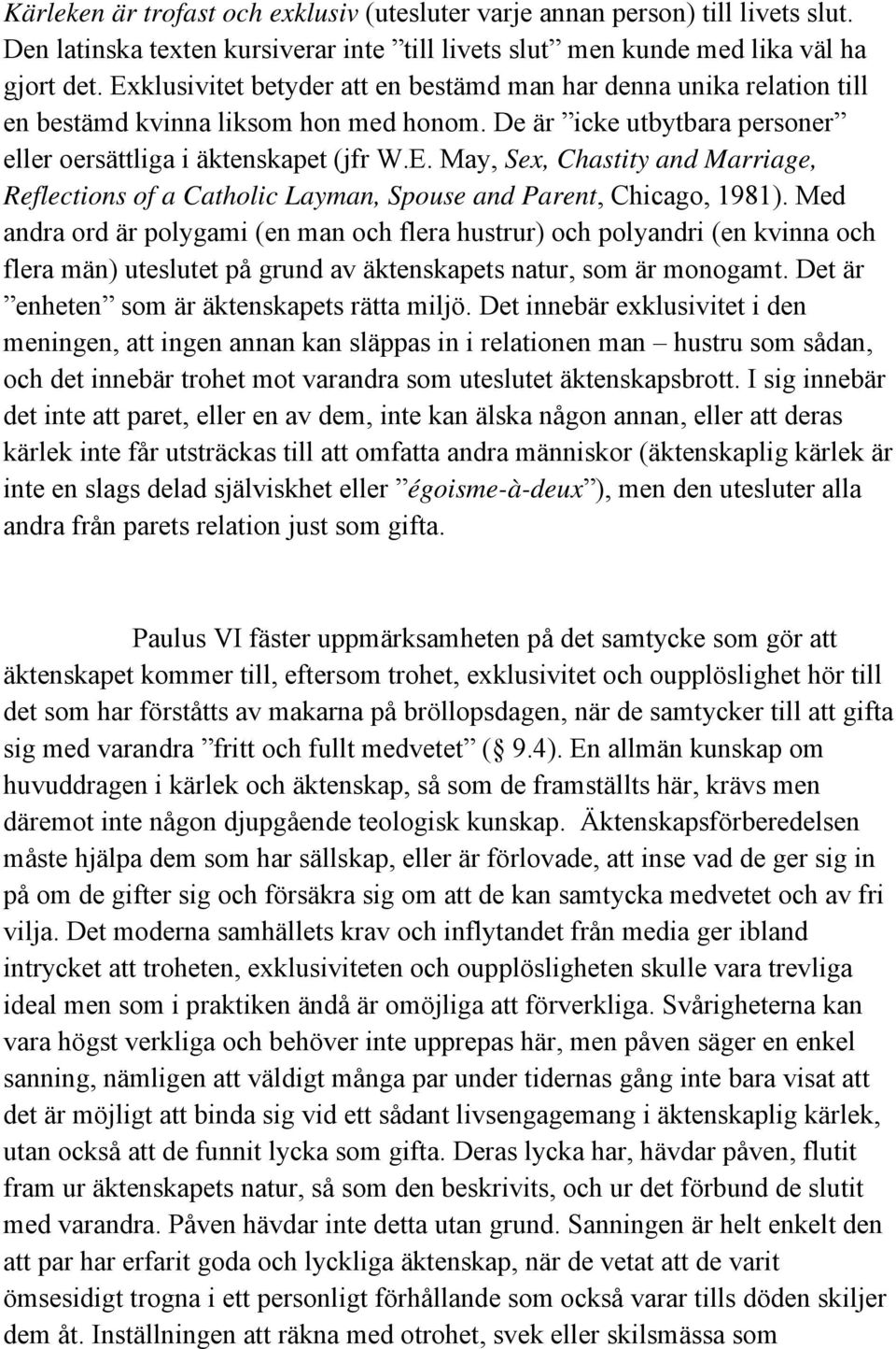 Med andra ord är polygami (en man och flera hustrur) och polyandri (en kvinna och flera män) uteslutet på grund av äktenskapets natur, som är monogamt. Det är enheten som är äktenskapets rätta miljö.