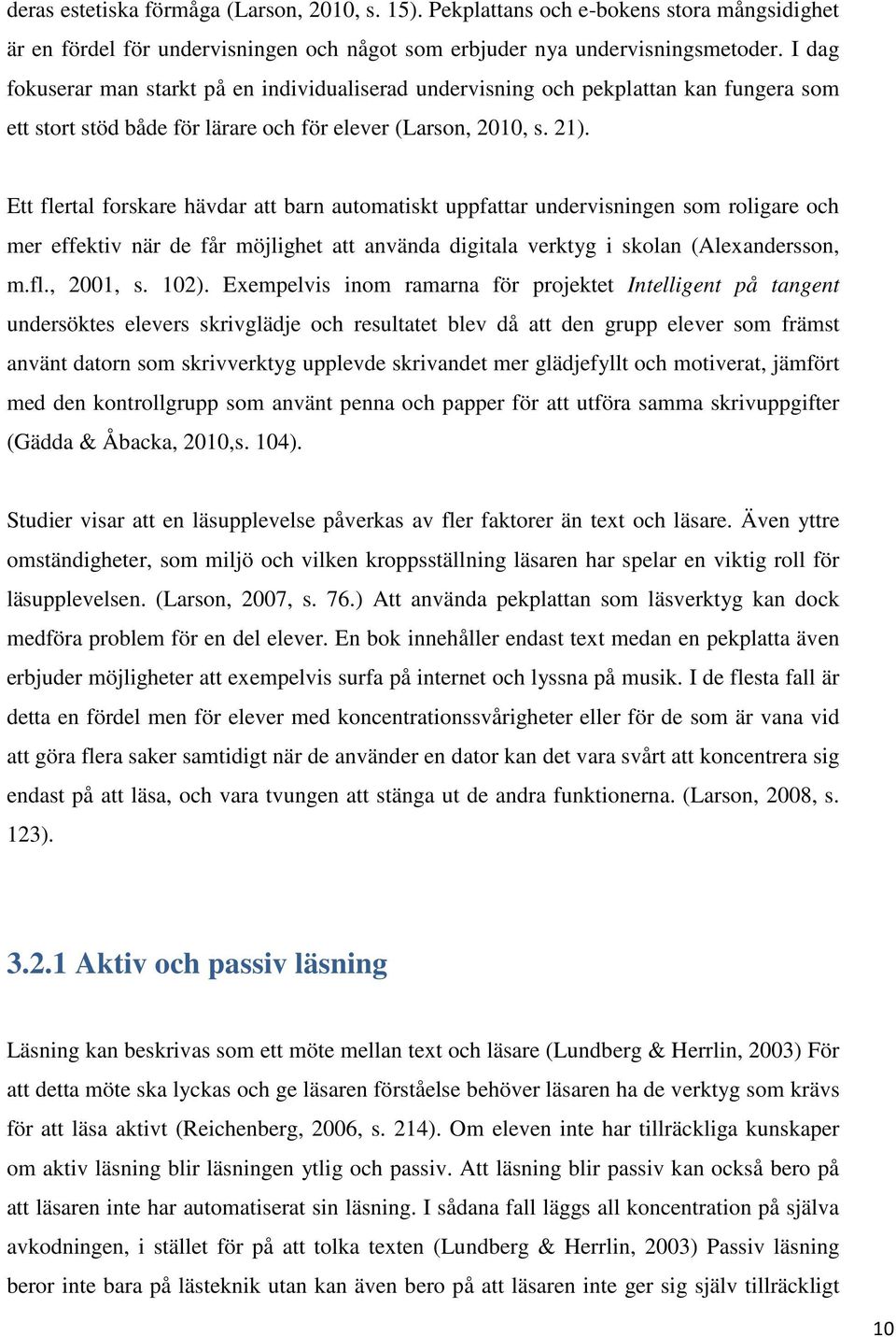 Ett flertal forskare hävdar att barn automatiskt uppfattar undervisningen som roligare och mer effektiv när de får möjlighet att använda digitala verktyg i skolan (Alexandersson, m.fl., 2001, s. 102).