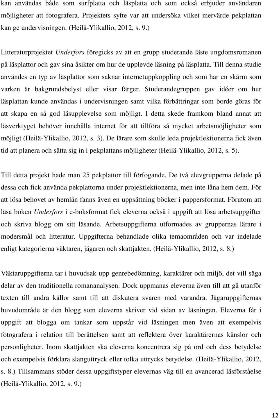 Till denna studie användes en typ av läsplattor som saknar internetuppkoppling och som har en skärm som varken är bakgrundsbelyst eller visar färger.