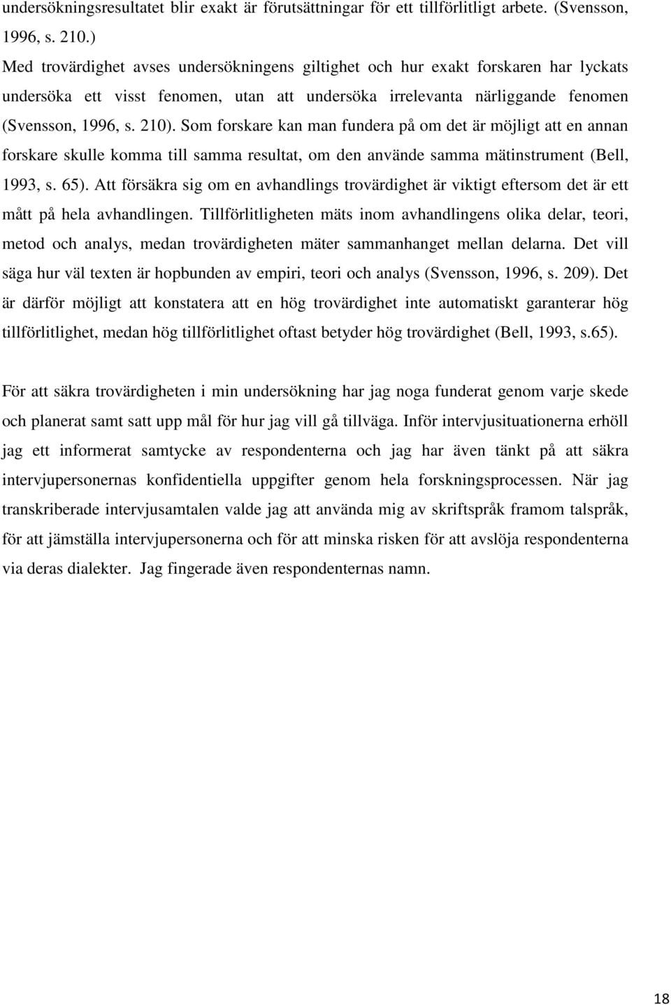 Som forskare kan man fundera på om det är möjligt att en annan forskare skulle komma till samma resultat, om den använde samma mätinstrument (Bell, 1993, s. 65).