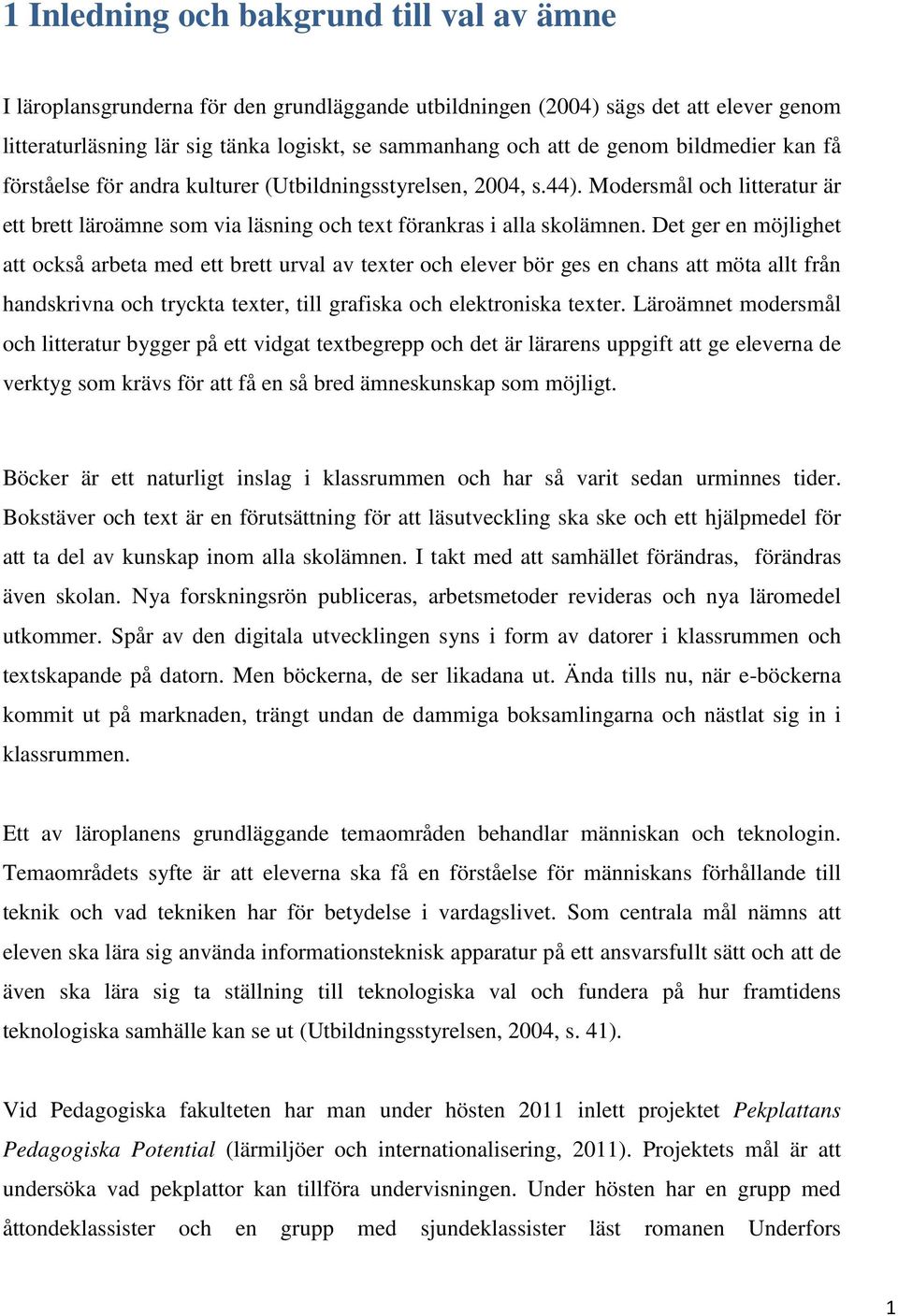 Det ger en möjlighet att också arbeta med ett brett urval av texter och elever bör ges en chans att möta allt från handskrivna och tryckta texter, till grafiska och elektroniska texter.