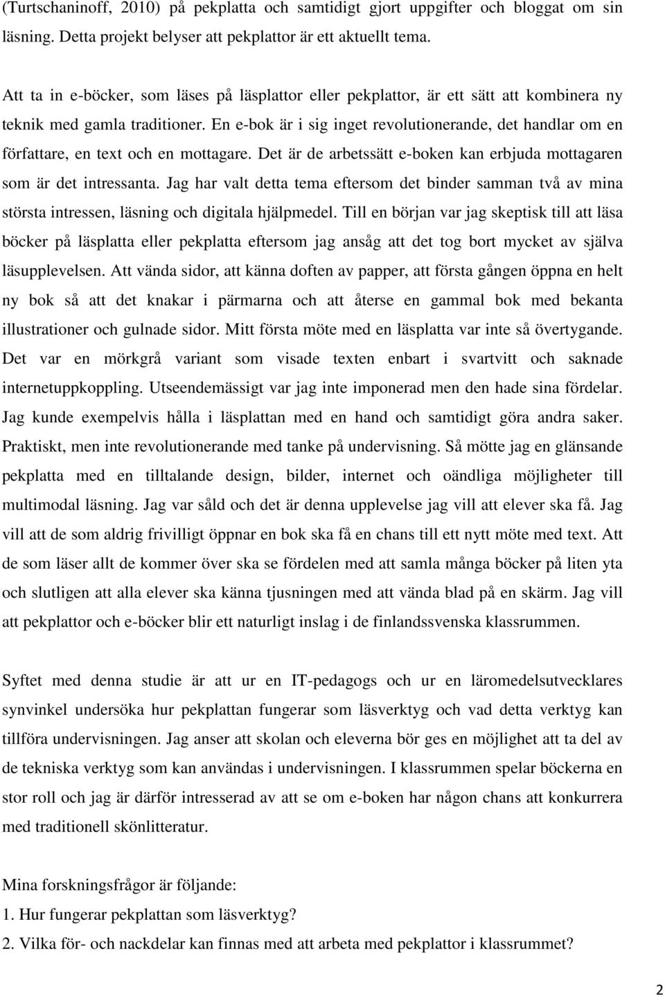 En e-bok är i sig inget revolutionerande, det handlar om en författare, en text och en mottagare. Det är de arbetssätt e-boken kan erbjuda mottagaren som är det intressanta.