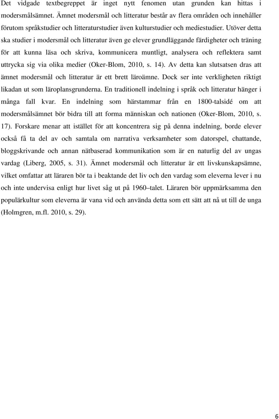 Utöver detta ska studier i modersmål och litteratur även ge elever grundläggande färdigheter och träning för att kunna läsa och skriva, kommunicera muntligt, analysera och reflektera samt uttrycka