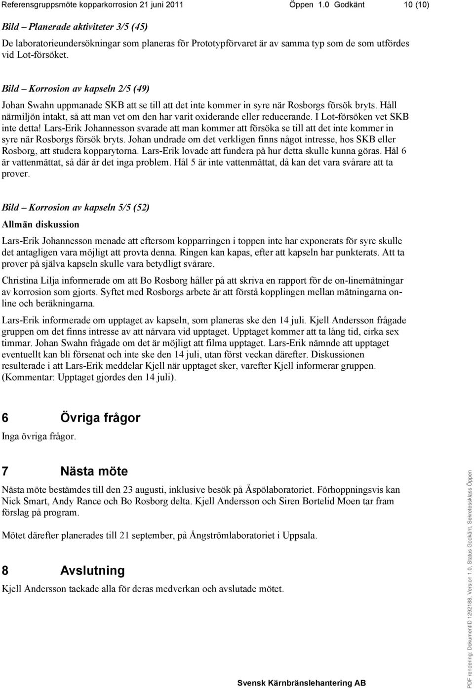 Bild Korrosion av kapseln 2/5 (49) Johan Swahn uppmanade SKB att se till att det inte kommer in syre när Rosborgs försök bryts.