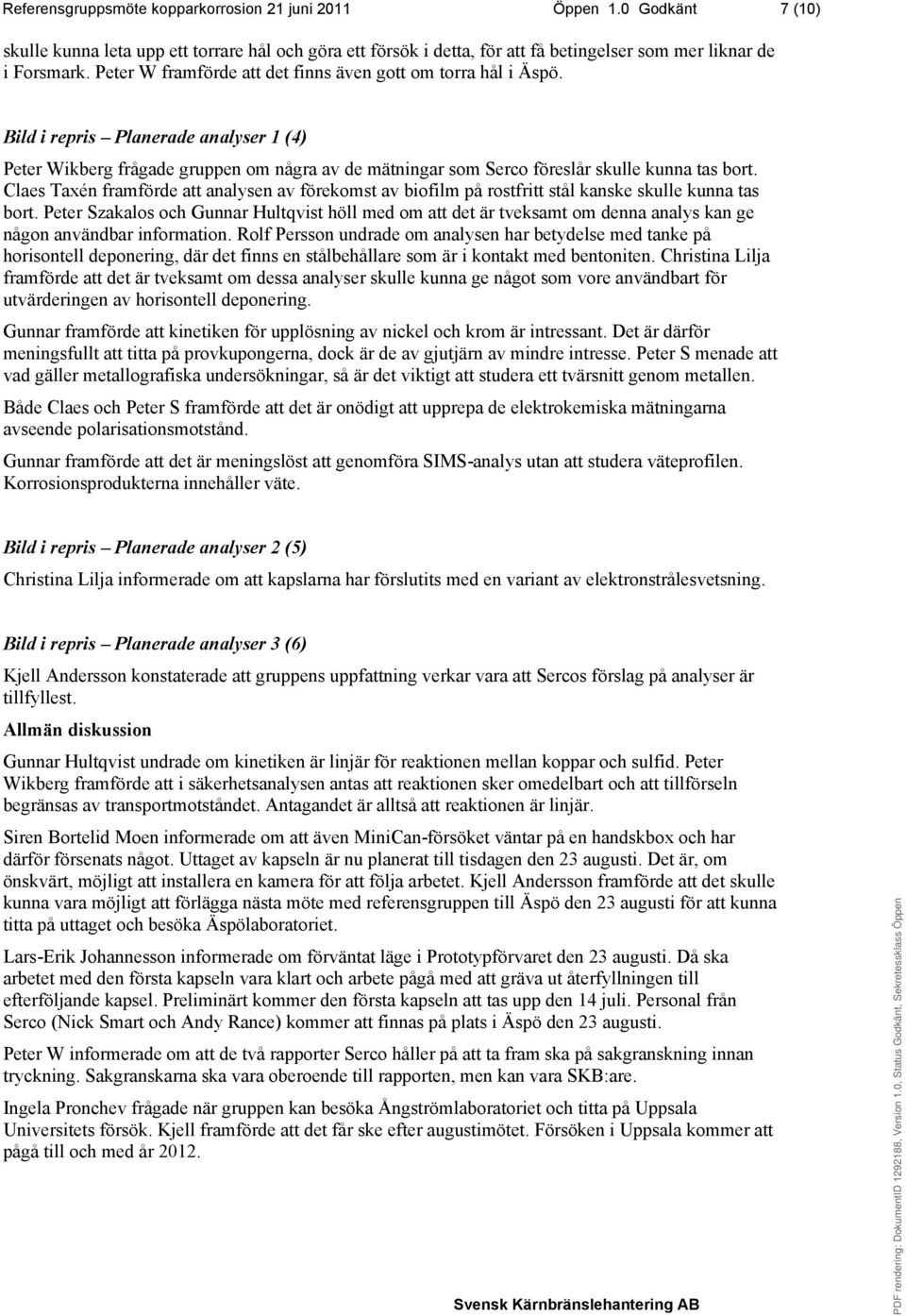 Claes Taxén framförde att analysen av förekomst av biofilm på rostfritt stål kanske skulle kunna tas bort.