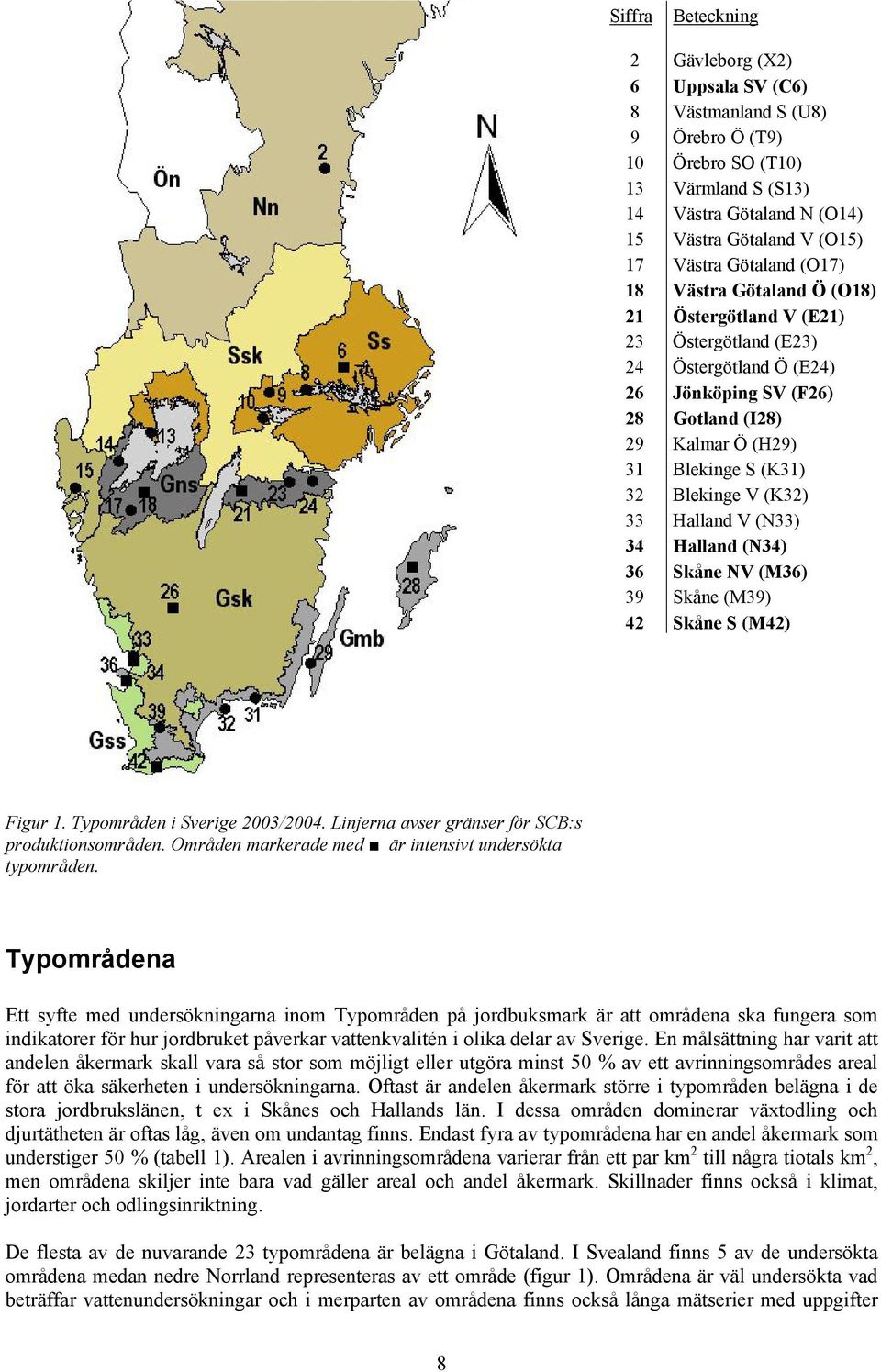 Halland V (N33) 3 Halland (N3) 36 Skåne NV (M36) 39 Skåne (M39) 2 Skåne S (M2) Figur 1. Typområden i Sverige 23/2. Linjerna avser gränser för SCB:s produktionsområden.