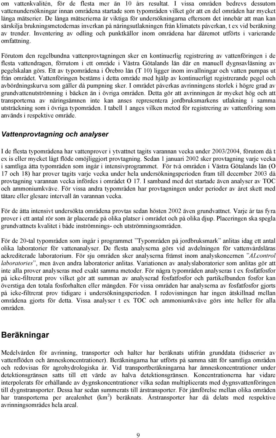 De långa mätserierna är viktiga för undersökningarna eftersom det innebär att man kan särskilja brukningsmetodernas inverkan på näringsutlakningen från klimatets påverkan, t ex vid beräkning av