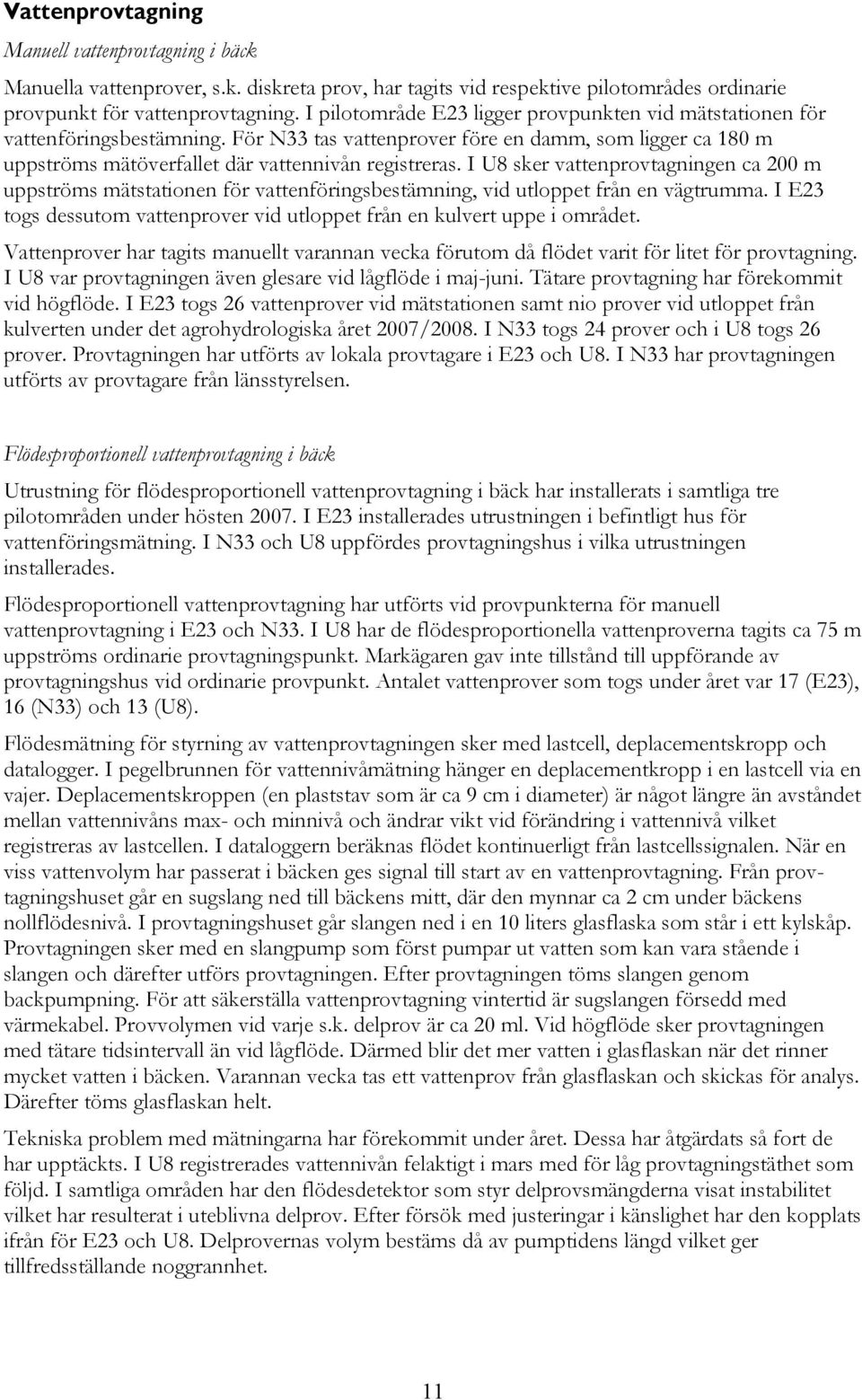 I U8 sker vattenprovtagningen ca 2 m uppströms mätstationen för vattenföringsbestämning, vid utloppet från en vägtrumma. I E23 togs dessutom vattenprover vid utloppet från en kulvert uppe i området.