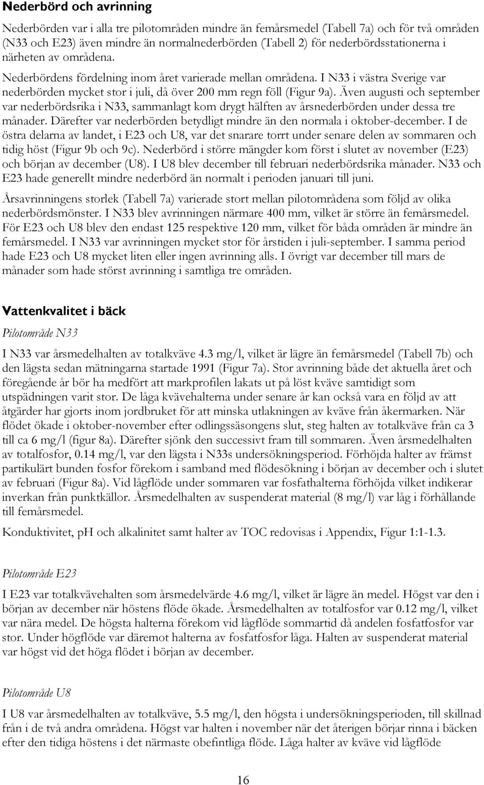 Även augusti och september var nederbördsrika i N33, sammanlagt kom drygt hälften av årsnederbörden under dessa tre månader.