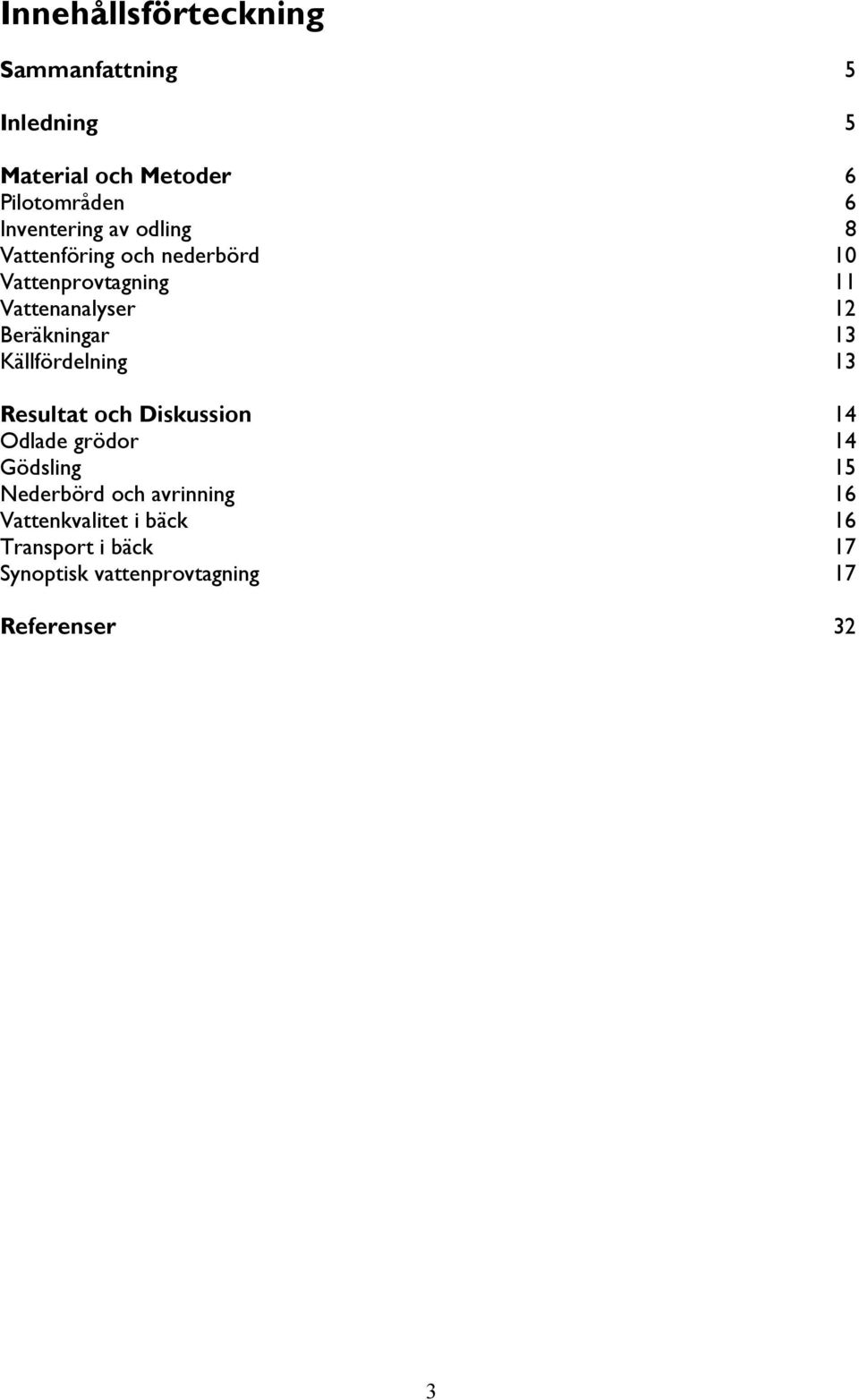 Beräkningar 13 Källfördelning 13 Resultat och Diskussion 14 Odlade grödor 14 Gödsling 15