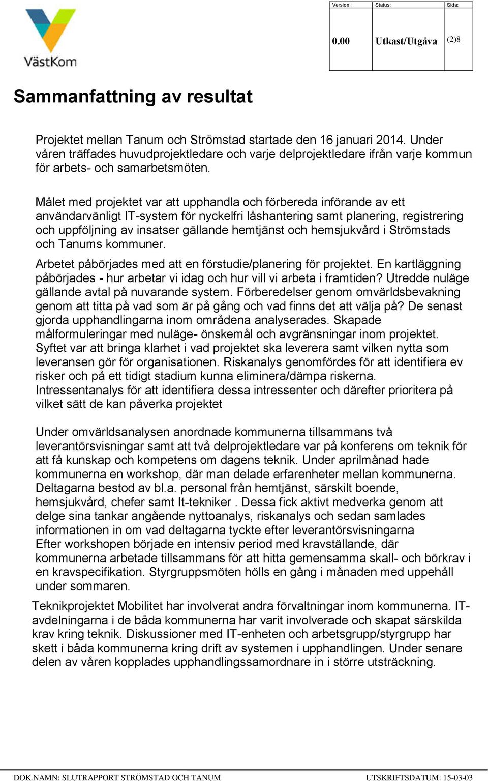 Målet med projektet var att upphandla och förbereda införande av ett användarvänligt IT-system för nyckelfri låshantering samt planering, registrering och uppföljning av insatser gällande hemtjänst