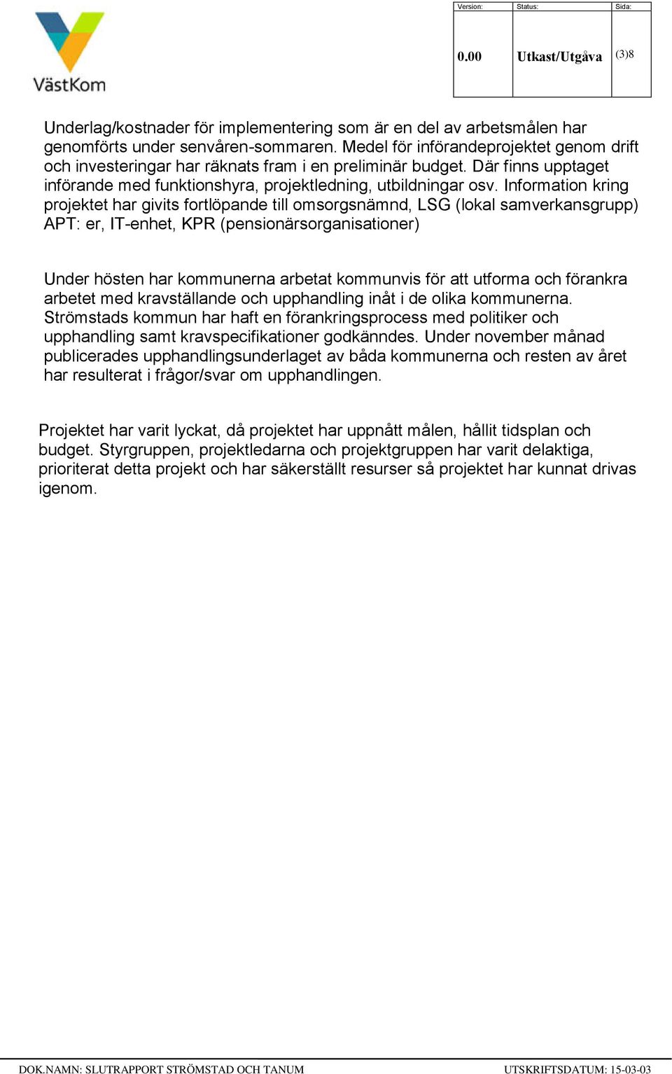 Information kring projektet har givits fortlöpande till omsorgsnämnd, LSG (lokal samverkansgrupp) APT: er, IT-enhet, KPR (pensionärsorganisationer) Under hösten har kommunerna arbetat kommunvis för