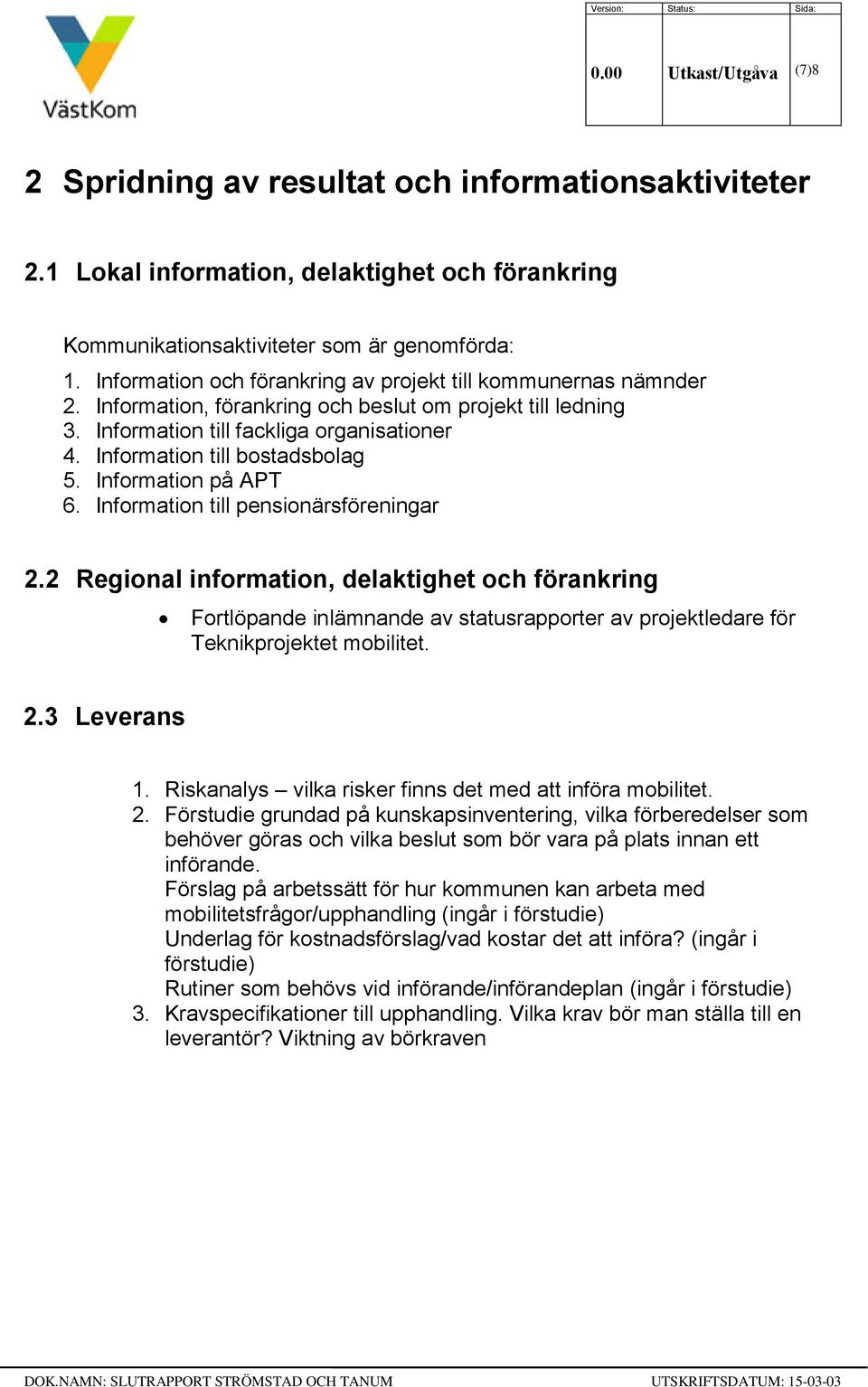 Information till bostadsbolag 5. Information på APT 6. Information till pensionärsföreningar 2.