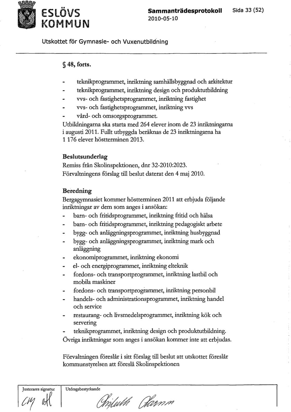 fastighetsprogrammet, inriktning vvs vård- och omsorgsprogrammet. Utbildningarna ska starta med 264 elever inom de 23 inriktningarna i augusti 2011.