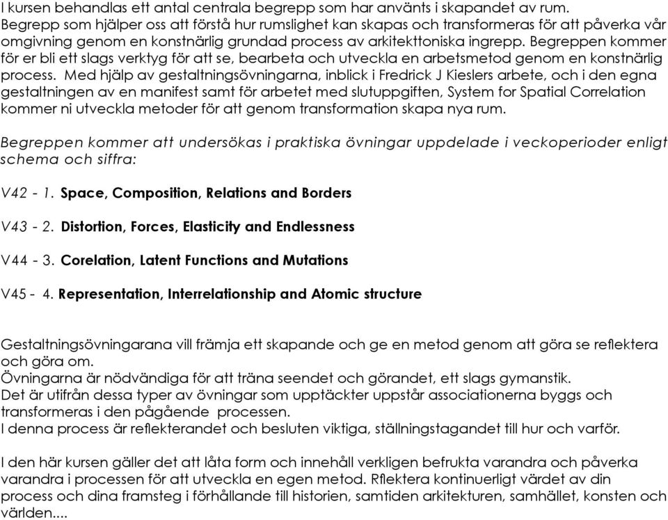 Begreppen kommer för er bli ett slags verktyg för att se, bearbeta och utveckla en arbetsmetod genom en konstnärlig process.