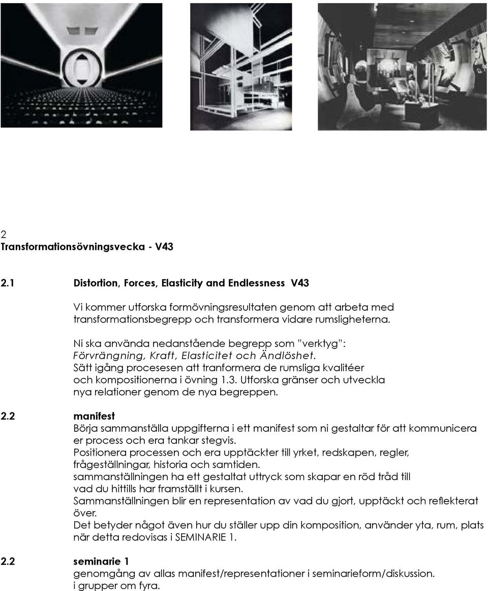 Ni ska använda nedanstående begrepp som verktyg : Förvrängning, Kraft, Elasticitet och Ändlöshet. Sätt igång procesesen att tranformera de rumsliga kvalitéer och kompositionerna i övning 1.3.