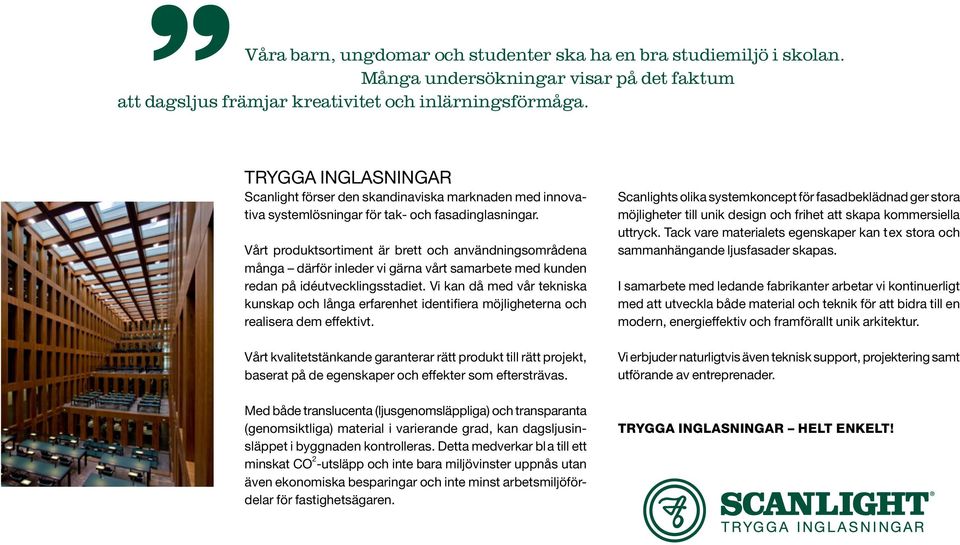 Vårt produktsortiment är brett och användningsområdena många därför inleder vi gärna vårt samarbete med kunden redan på idéutvecklingsstadiet.