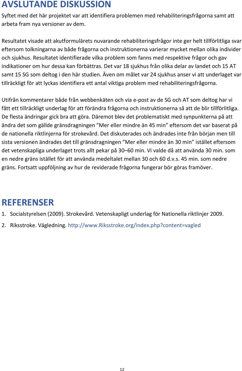 individer och sjukhus. Resultatet identifierade vilka problem som fanns med respektive frågor och gav indikationer om hur dessa kan förbättras.