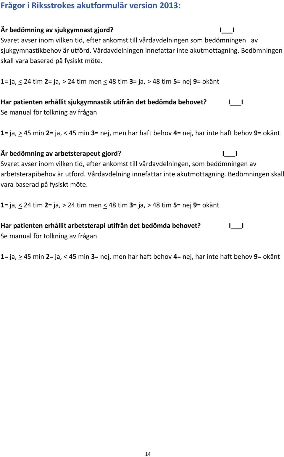 1= ja, < 24 tim 2= ja, > 24 tim men < 48 tim 3= ja, > 48 tim 5= nej 9= okänt Har patienten erhållit sjukgymnastik utifrån det bedömda behovet?