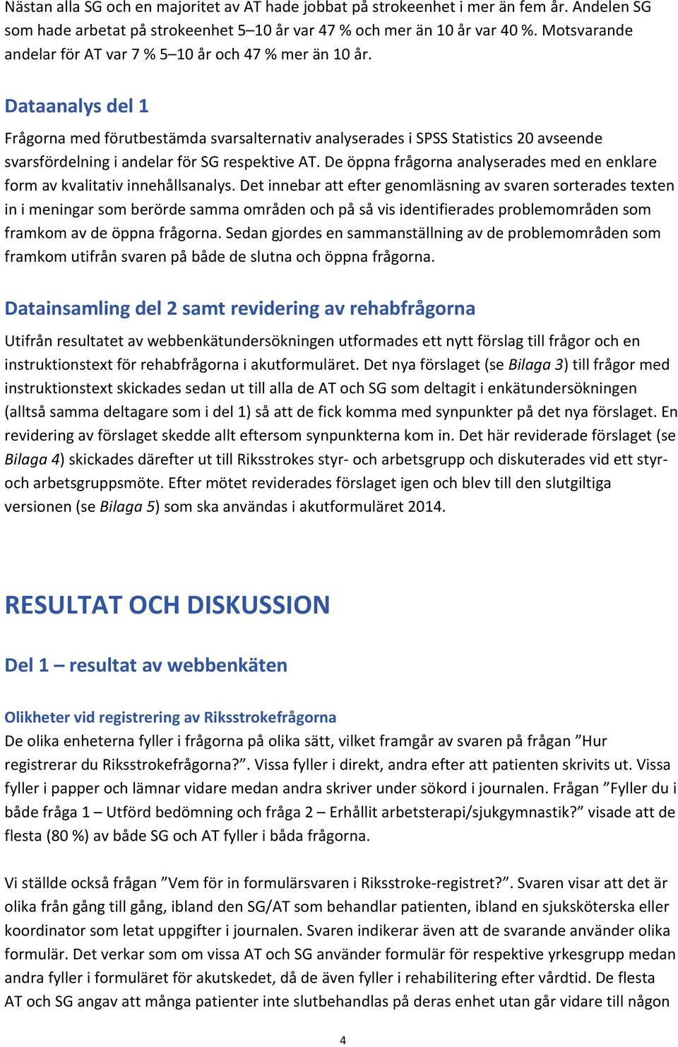 Dataanalys del 1 Frågorna med förutbestämda svarsalternativ analyserades i SPSS Statistics 20 avseende svarsfördelning i andelar för SG respektive AT.