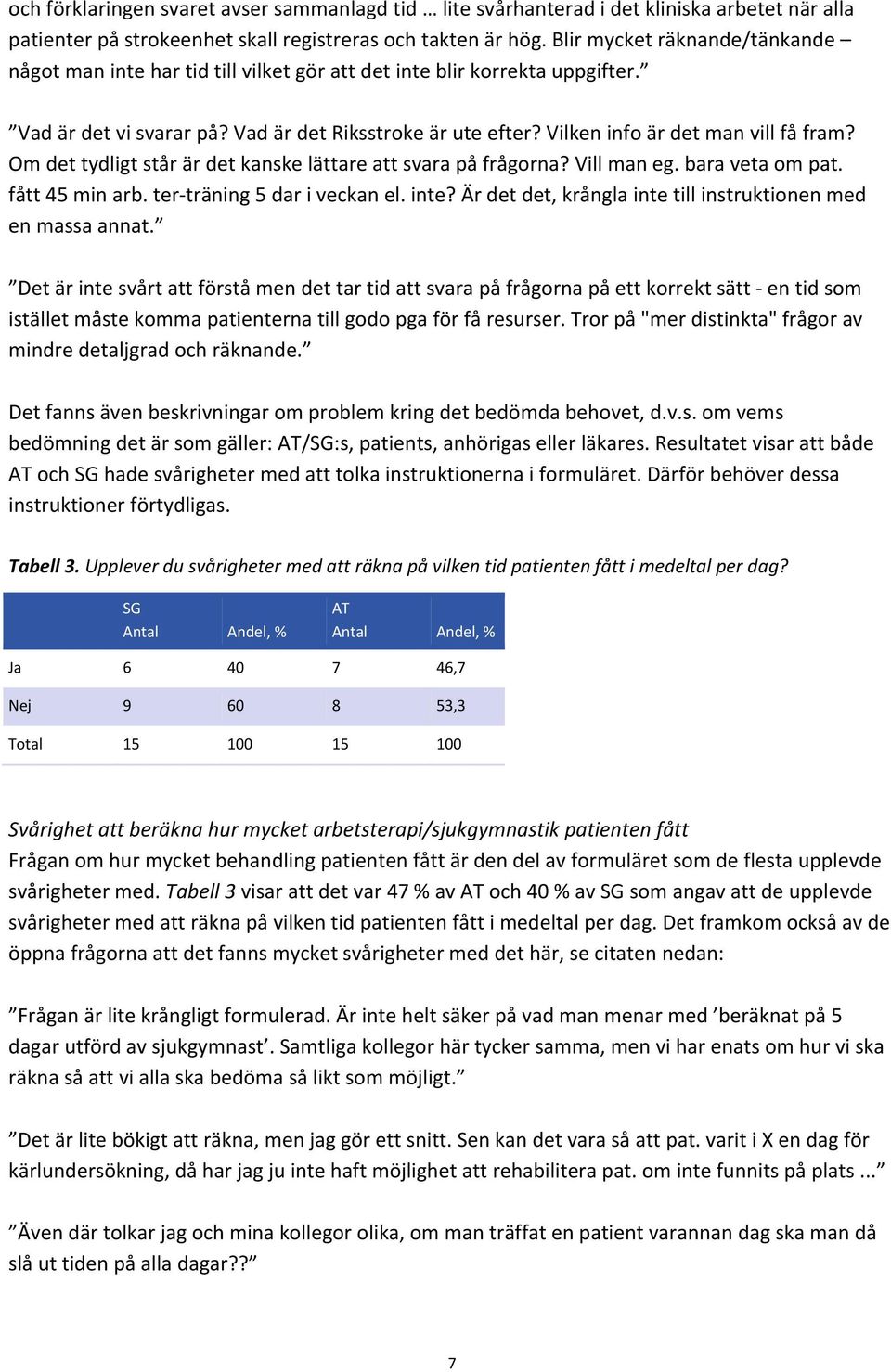 Vilken info är det man vill få fram? Om det tydligt står är det kanske lättare att svara på frågorna? Vill man eg. bara veta om pat. fått 45 min arb. ter träning 5 dar i veckan el. inte?