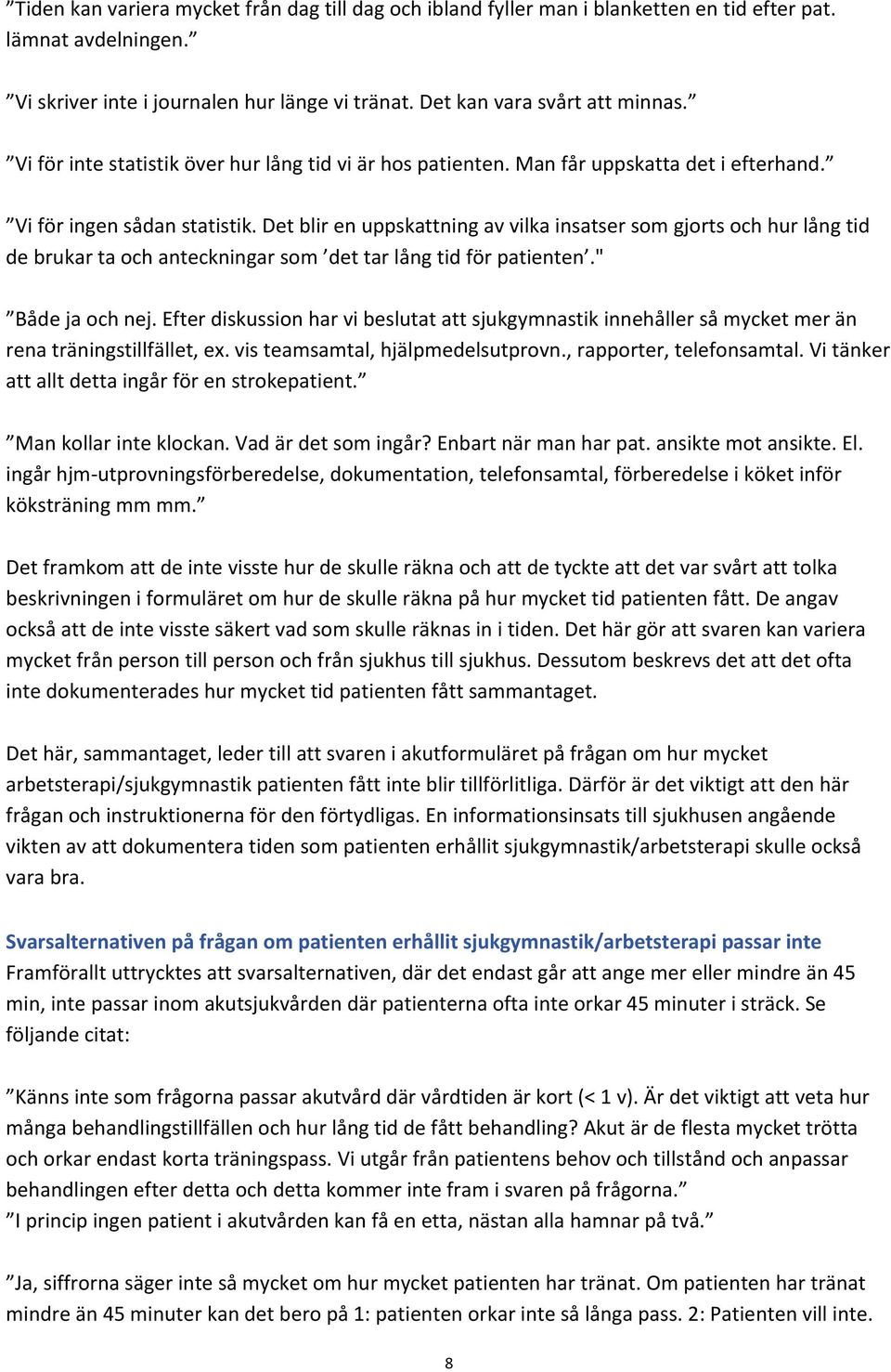 Det blir en uppskattning av vilka insatser som gjorts och hur lång tid de brukar ta och anteckningar som det tar lång tid för patienten." Både ja och nej.