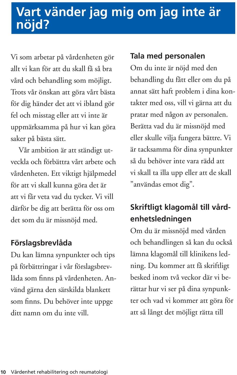 Vår ambition är att ständigt utveckla och förbättra vårt arbete och vårdenheten. Ett viktigt hjälpmedel för att vi skall kunna göra det är att vi får veta vad du tycker.